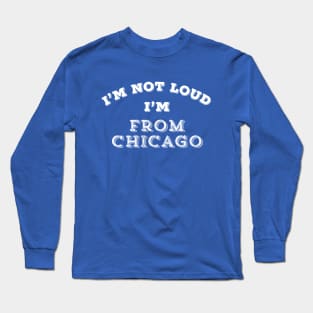 Funny Chicago I'm Not Loud Chicagoan Windy Gift Long Sleeve T-Shirt